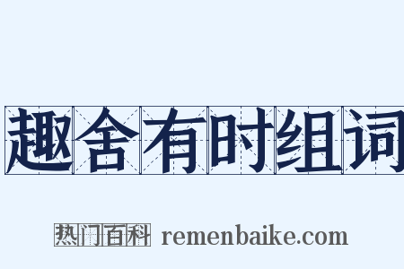 趣舍有时组词是什么意思的图片